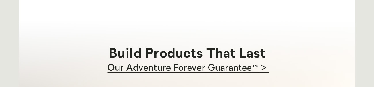 Build Products That Last:  Our Adventure Forever Guarantee™ > 