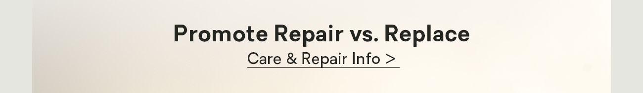 Promote Repair vs. Replace:  Care & Repair Info > 