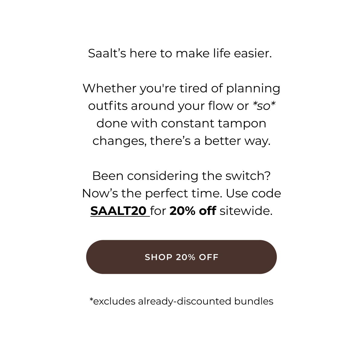 Saalt exists for one reason: to make your period easier. Different bodies need different things, so here's a simple way to find what fits you. If your period still decides what you wear