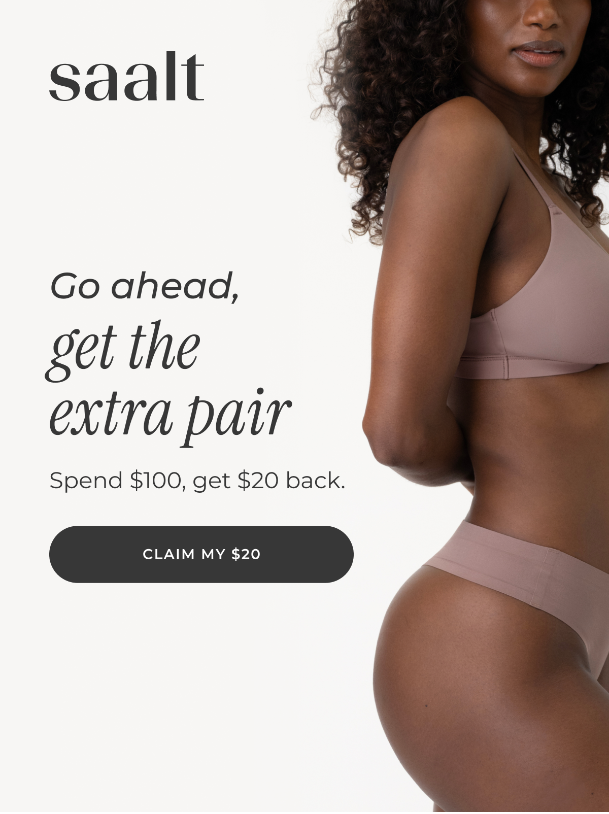 Go ahead, get the extra underwear… Spend $100, get $20 back. Simple as that.  [CLAIM MY $20]