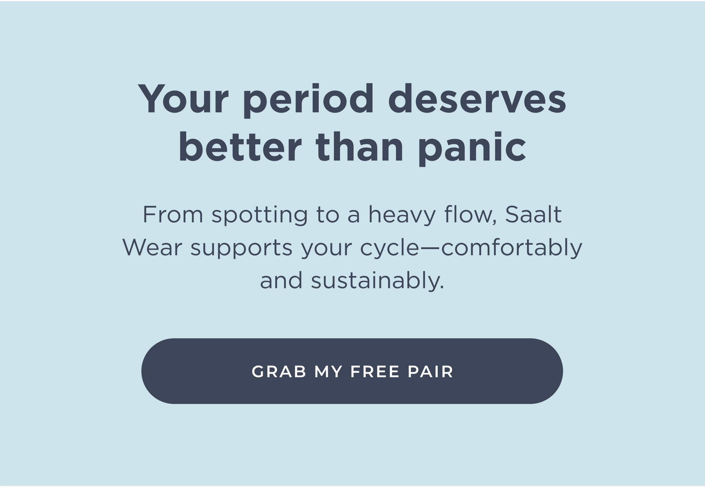 Your period deserves better than panic From potting to a heavy flow, Saalt Wear supports your cycle—comfortably and sustainably. [Grab your free pair]