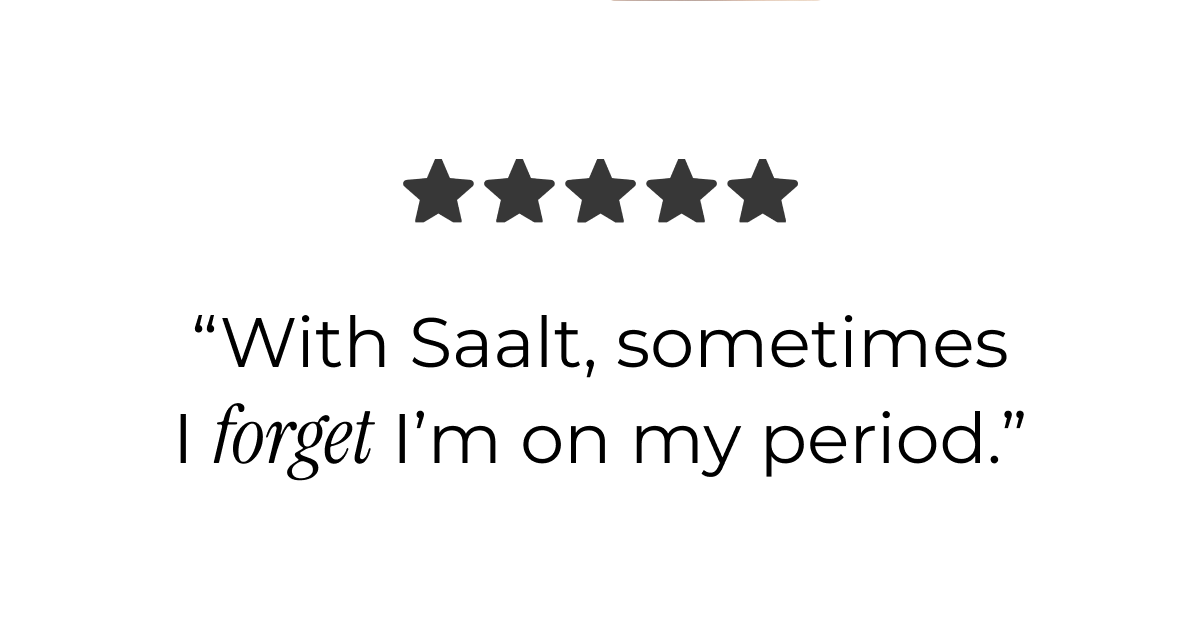 "With Saalt, sometimes I forget I'm on my period."