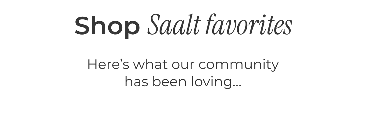 Shop Saalt Favorites Here's what our community's been loving…