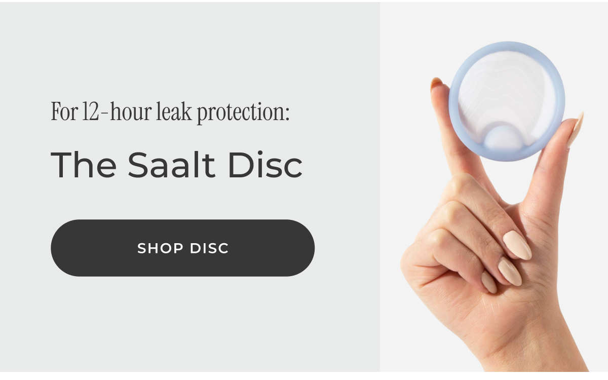 For 12-hour leak-free protection: The Saalt Disc [SHOP DISC]