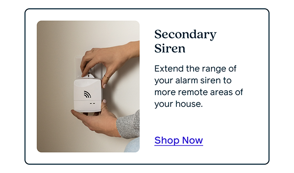 Secondary Siren - Extend the range of your alarm siren to more remote areas of your house.