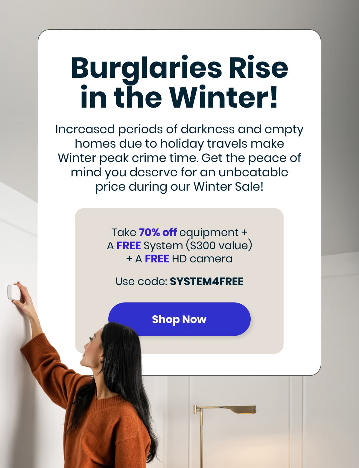 Burglaries Rise in the Winter! | Use code: SYSTEM4FREE | >> Shop Now <<