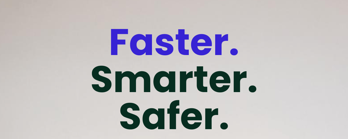 Faster. Smarter. Safer.