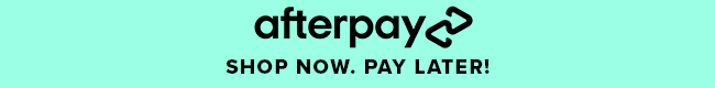 afterpay SHOP NOW. PAY LATER! 