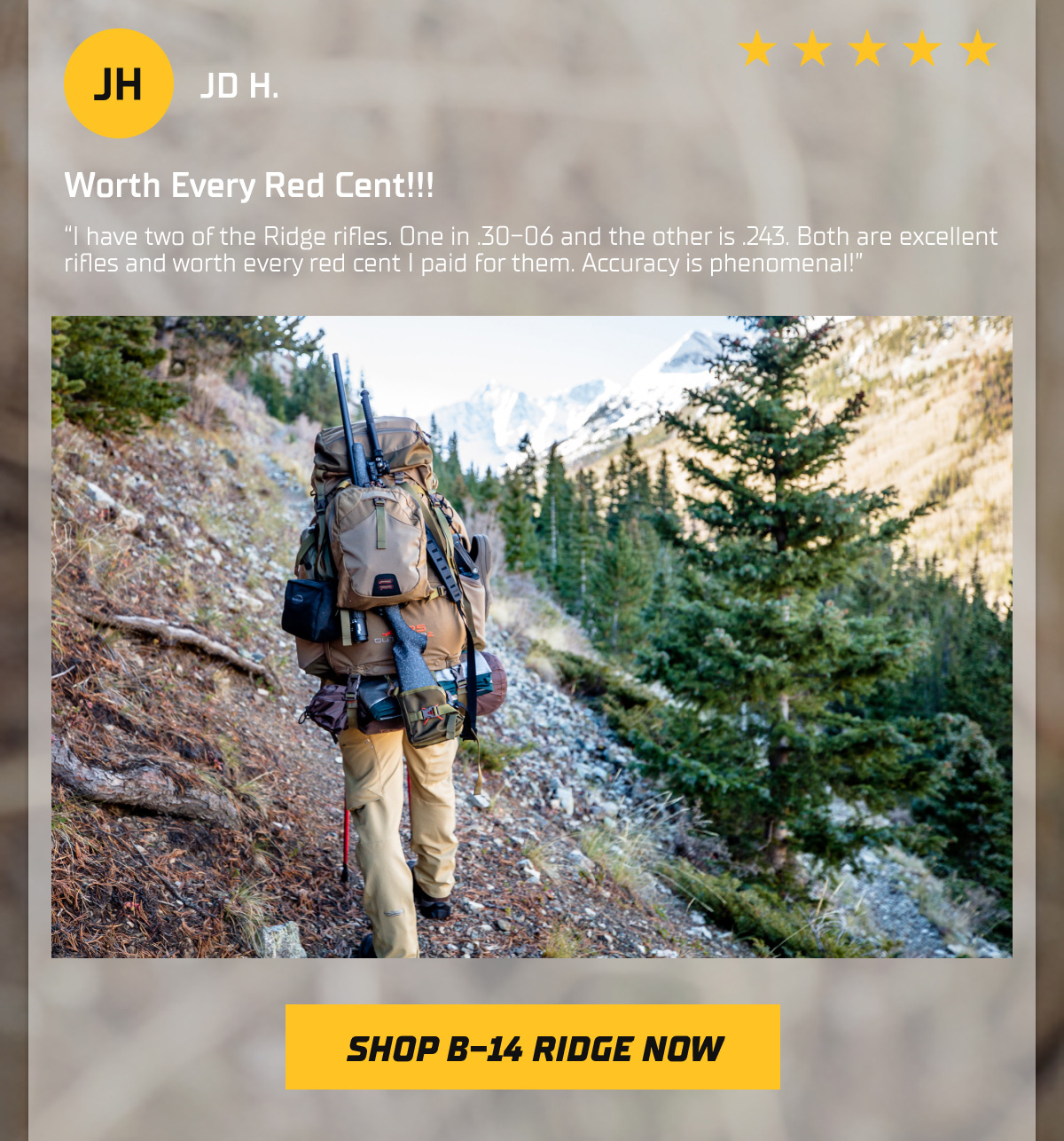 &ldquo;I have two of the Ridge rifles. One in .30-06 and the other is .243. Both are excellent rifles and worth every red cent I paid for them. Accuracy is phenomenal!&rdquo; - JD H.
