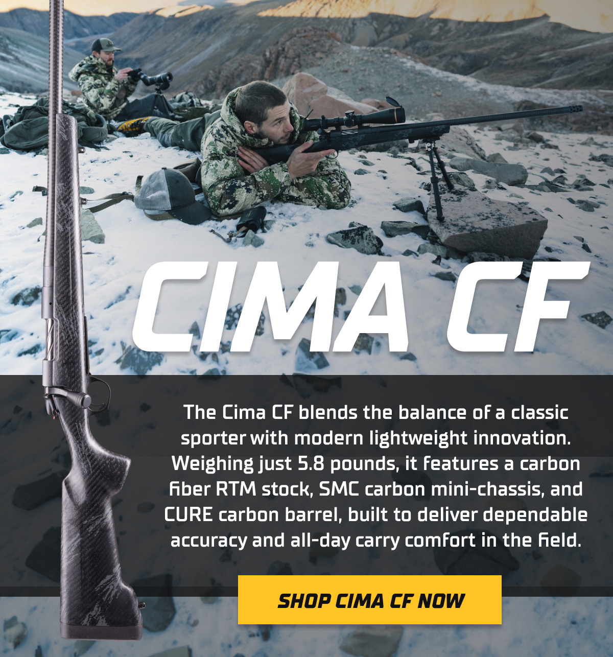 The Cima CF blends the balance of a classic sporter with modern lightweight innovation. Weighing just 5.8 pounds, it features a carbon fiber RTM stock, SMC carbon mini-chassis, and CURE carbon barrel, built to deliver dependable accuracy and all-day carry comfort in the field.