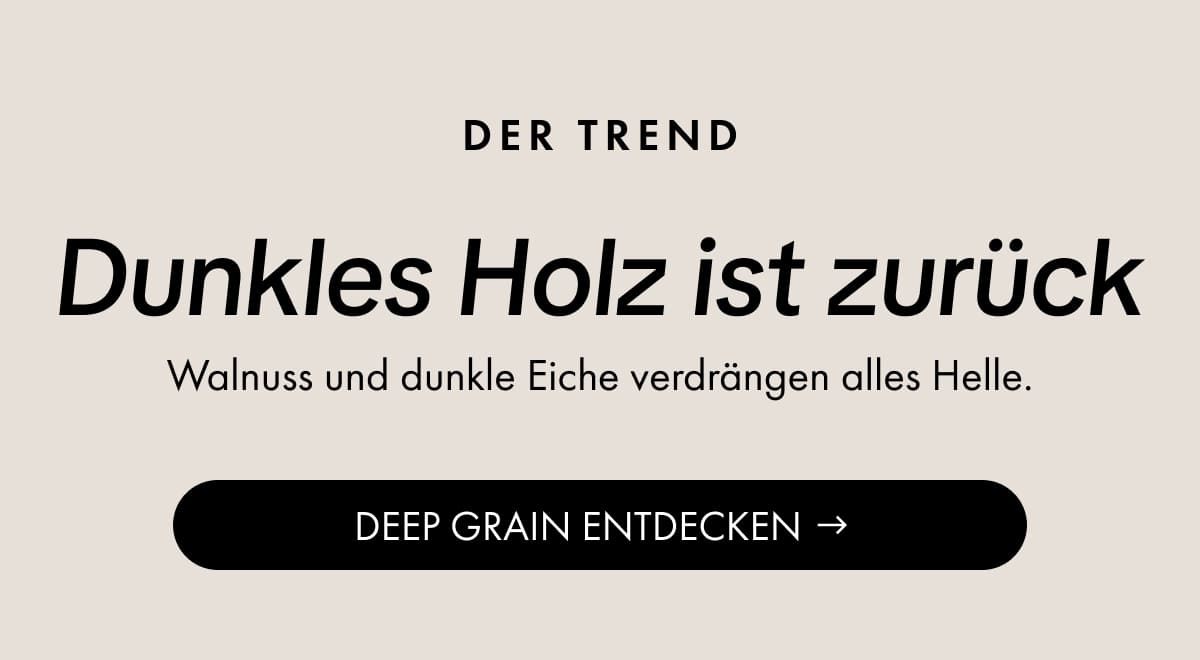 The trend: Dark wood is back. Walnut and dark oak are replacing pale everything. Explore Deep Grain