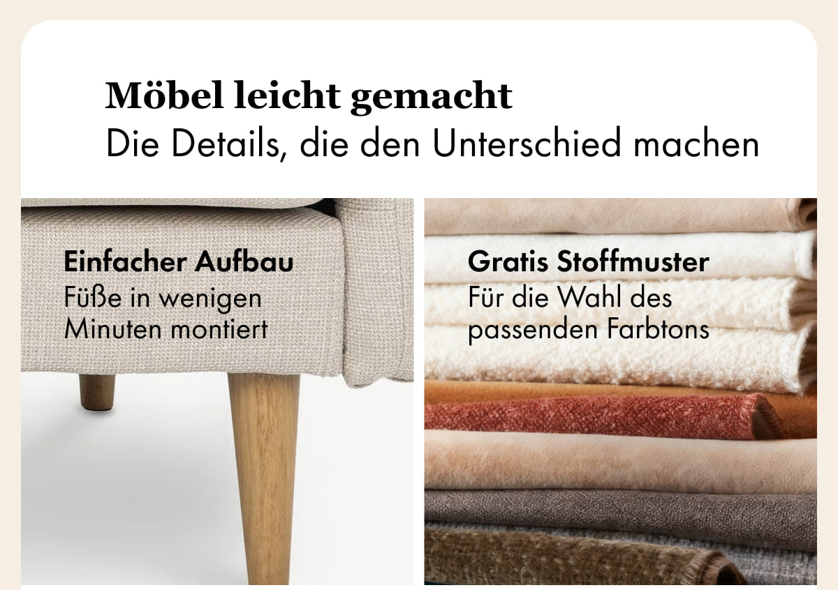 Furniture made easy — the details that matter. Easy assembly, legs on in minutes. Free swatches, choosing the right shade.