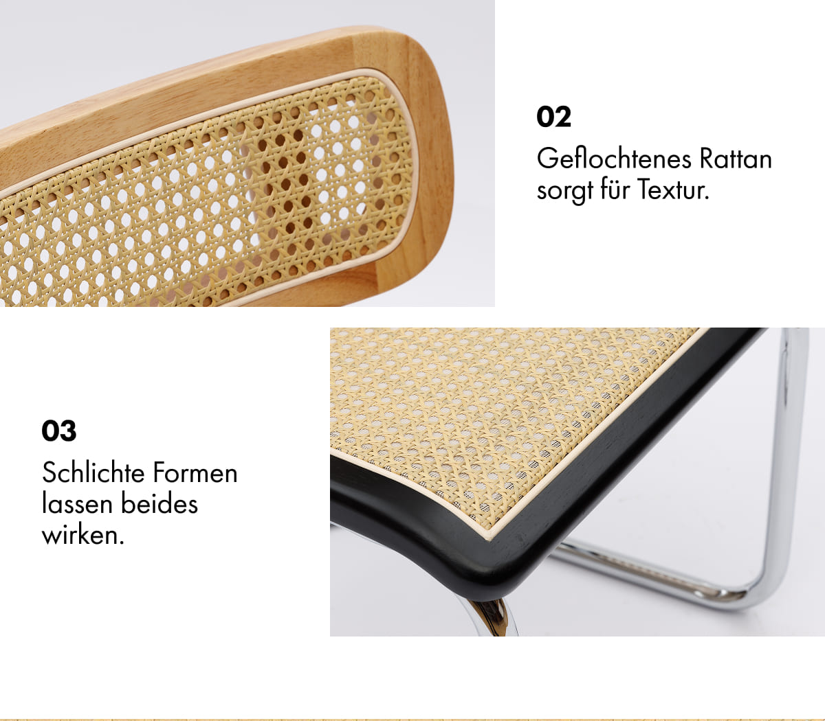 02 Woven rattan adds texture. 03 Simple shapes let both stand out. Close-ups of rattan chair back and seat