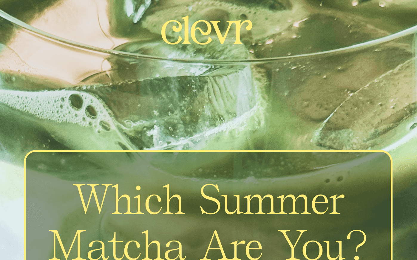 clevr | Which Summer Matcha Are You?