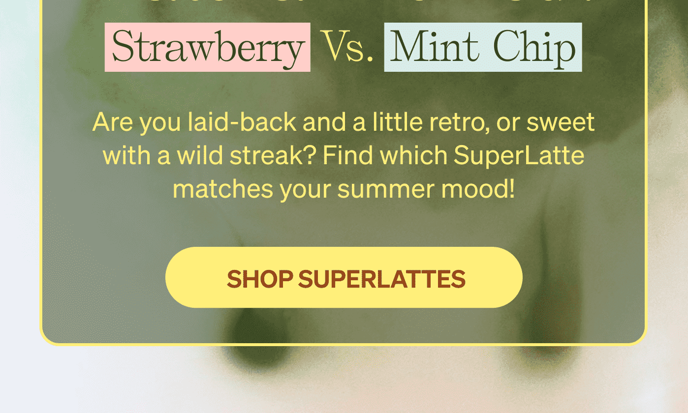 Are you laid-back and a little retro, or sweet with a wild streak? Find which SuperLatte matches your summer mood! [SHOP SUPERLATTES]