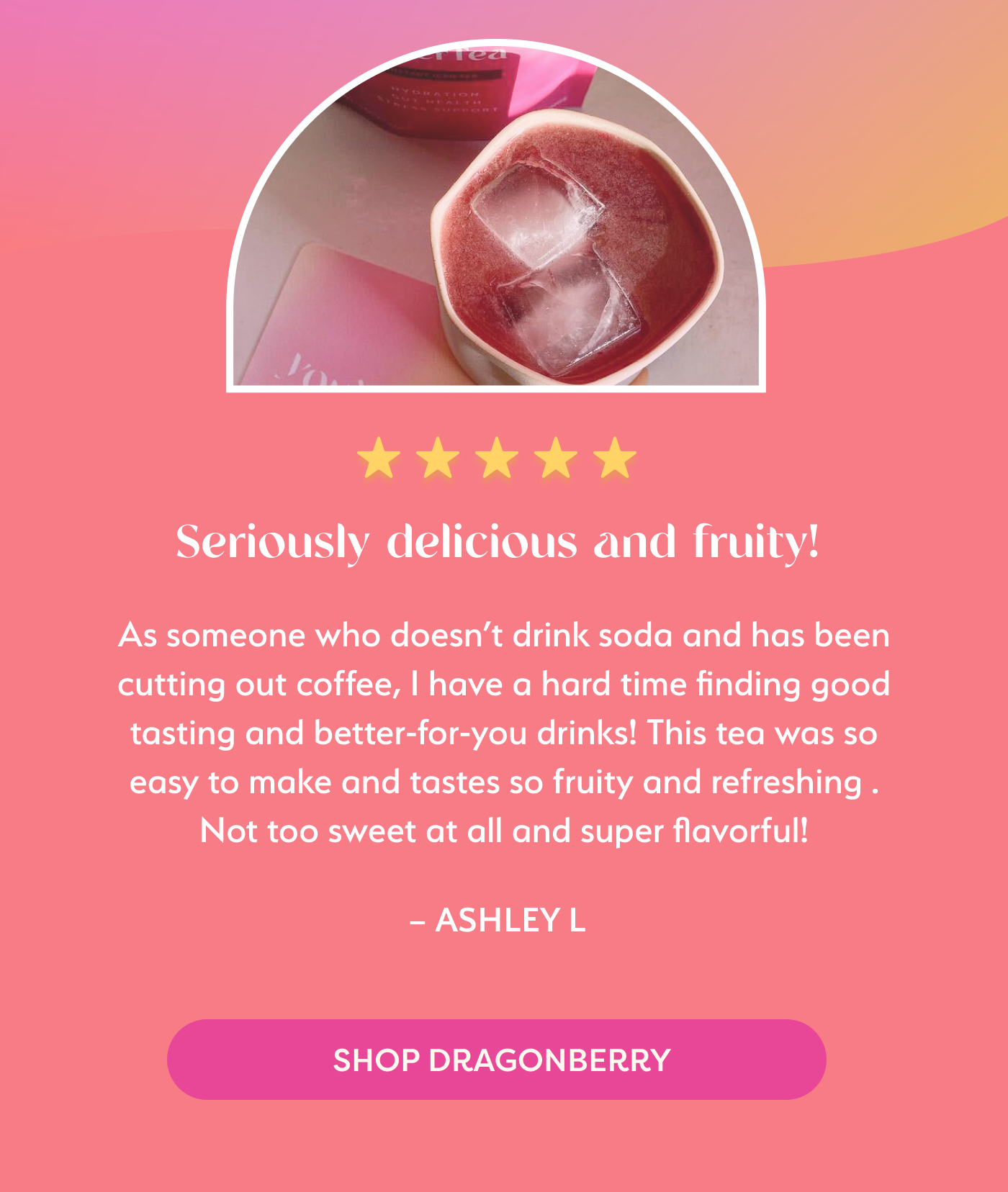 Seriously delicious and fruity! As someone who doesn't drink soda and has been cutting out coffee, I have a hard time finding good tasting and better-for-you drinks! This tea was so easy to make and tasted so fruity and refreshing. Not too sweet at all and super flavorful!