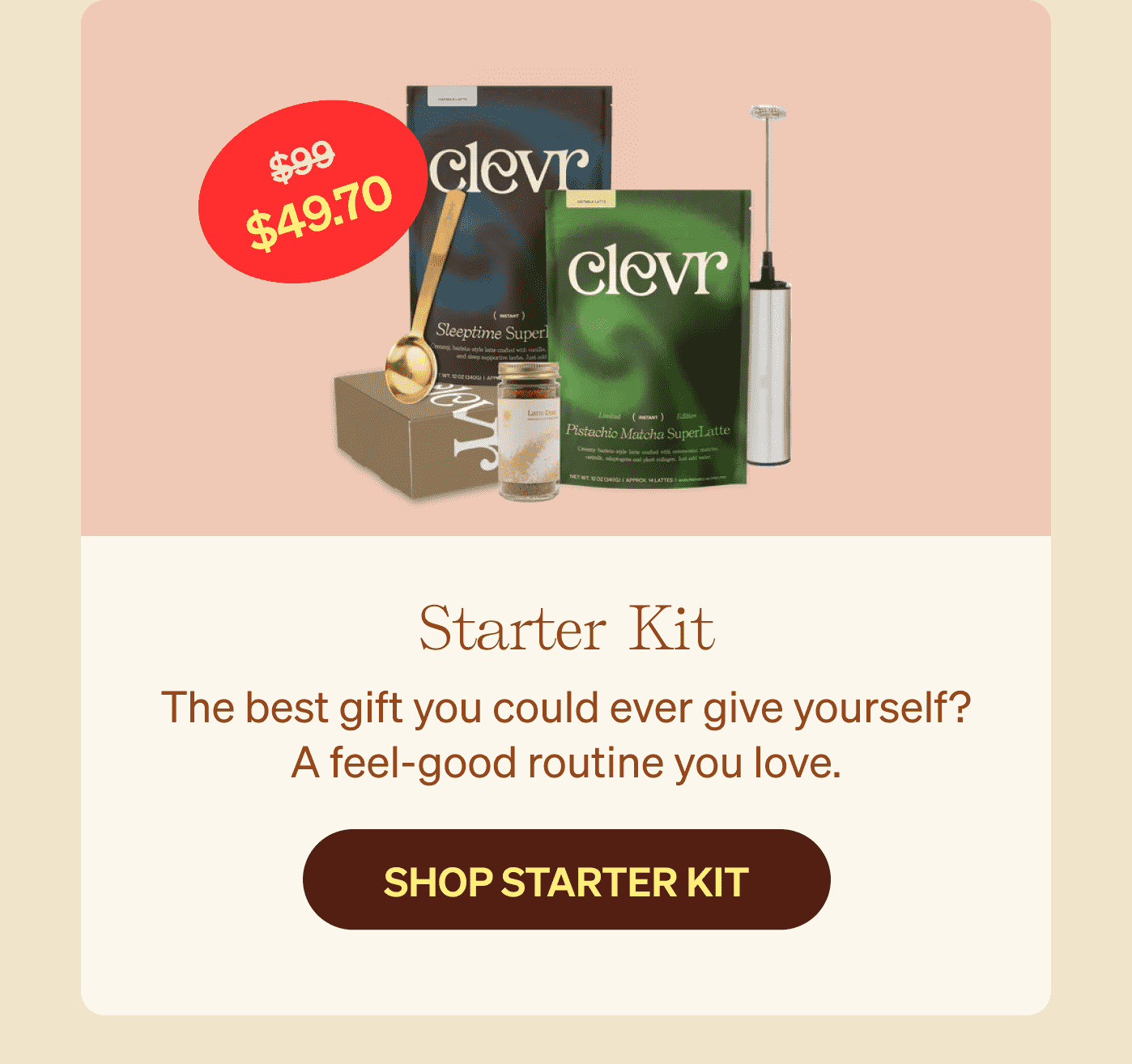 Starter Kit $49.70 - The best gift you could ever give yourself? A feel-good routine you love. SHOP STARTER KIT >>