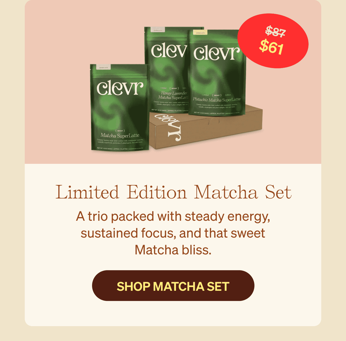 Limited Edition Matcha Set $61 - A trio packed with steady energy, sustained focus, and that sweet Matcha bliss. SHOP MATCHA SET >>