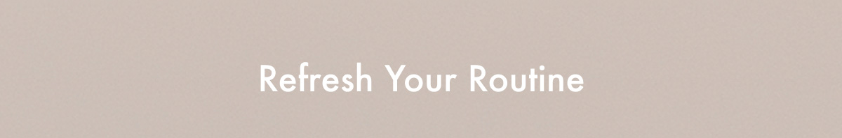 Refresh Your Routine