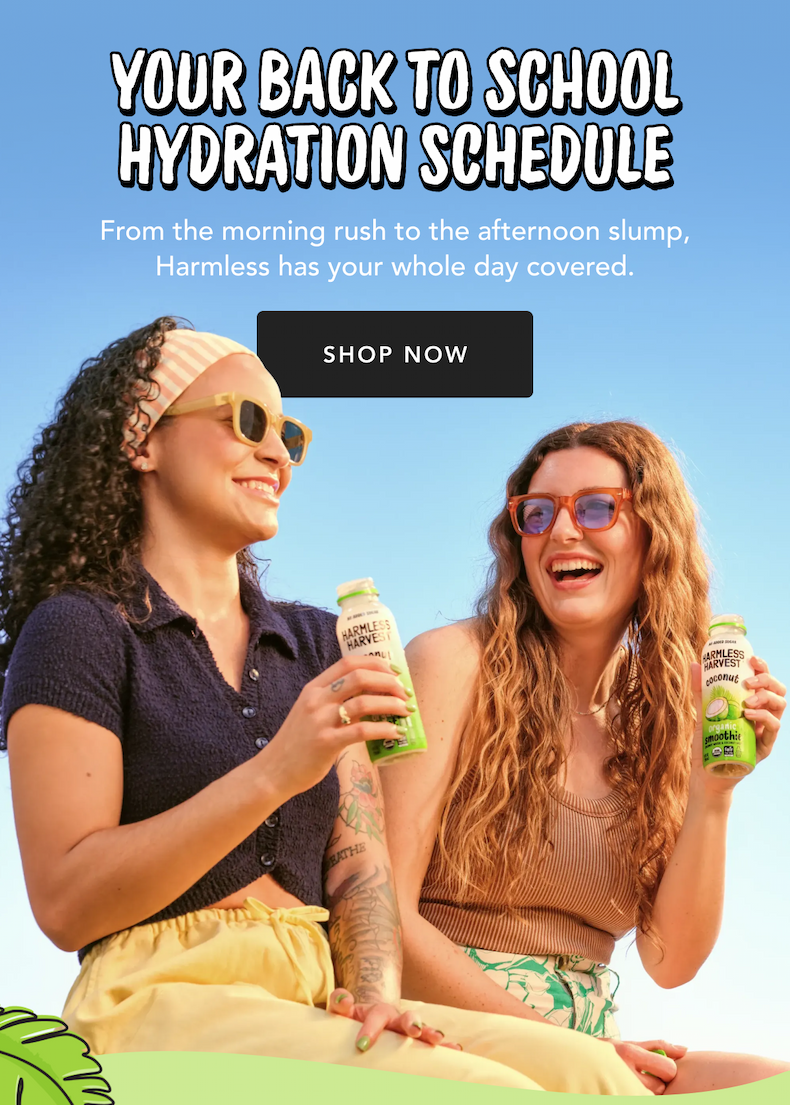 Your Back To School Hydration Schedule From the morning rush to the afternoon slump, Harmless has your whole day covered. Shop Now