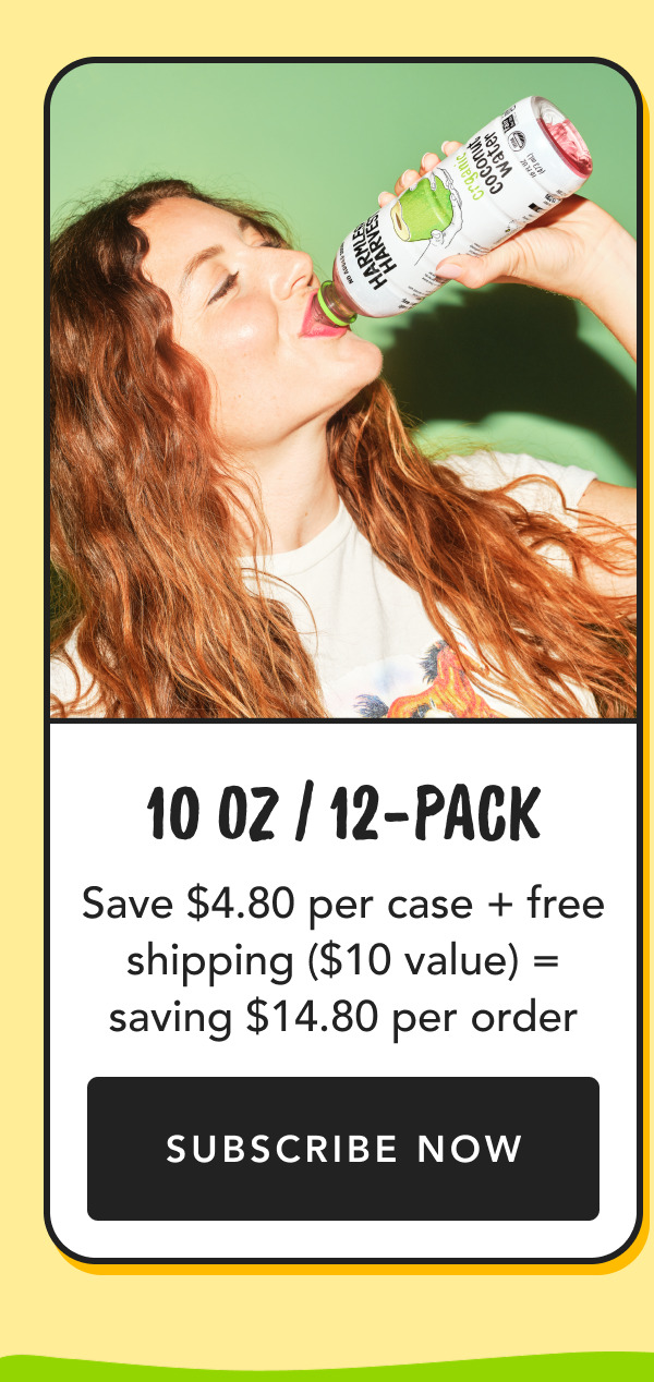 10 oz / 12 pack | Save $4.80 per case + free shipping ($10 value) = saving $14.80 per order | SUBSCRIBE NOW