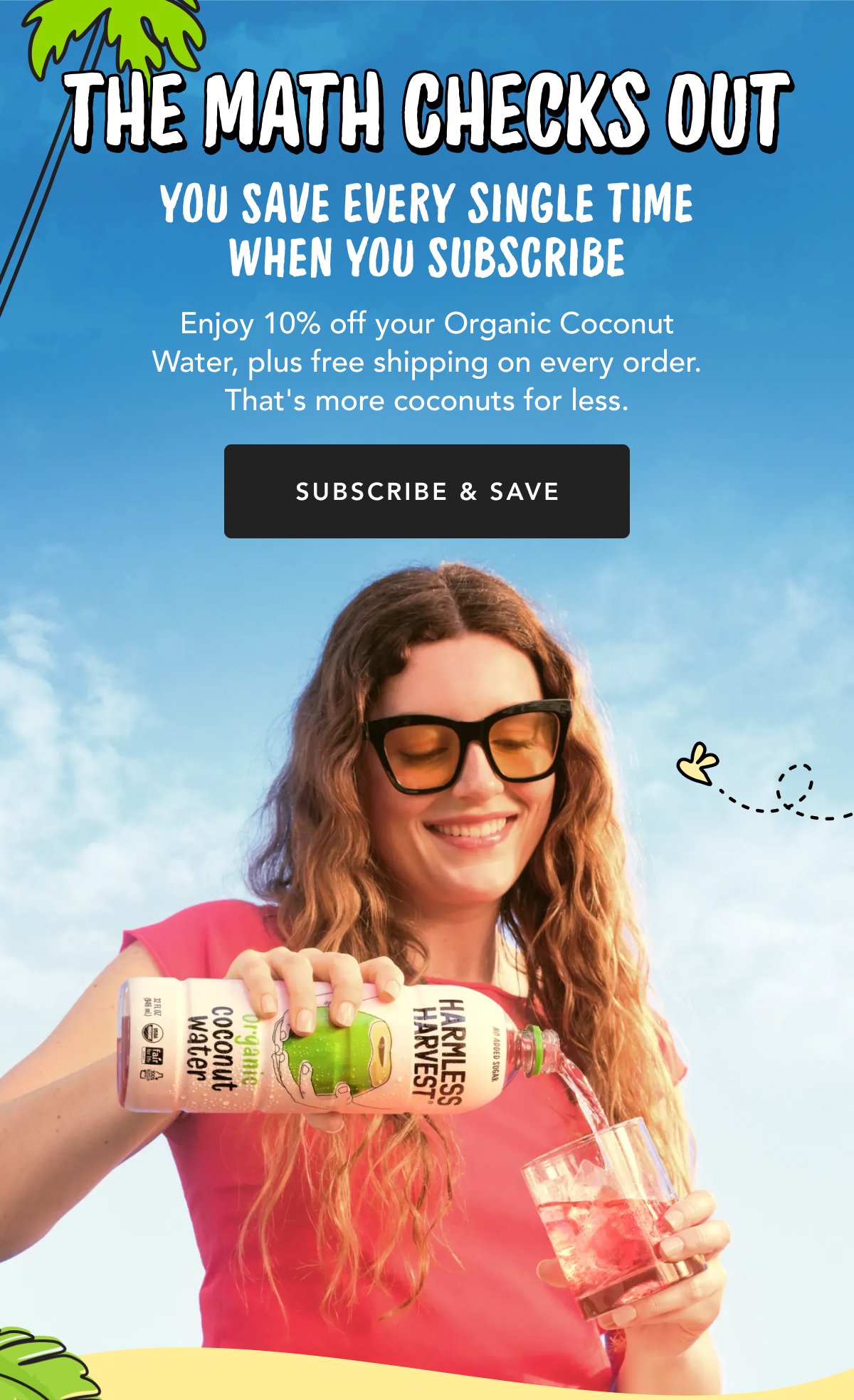 The Math Checks Out | You Save Every Single Time When You Subscribe | Enjoy 10% off your Organic Coconut Water, plus free shipping on every order. That's more coconuts for less. | Subscribe & Save