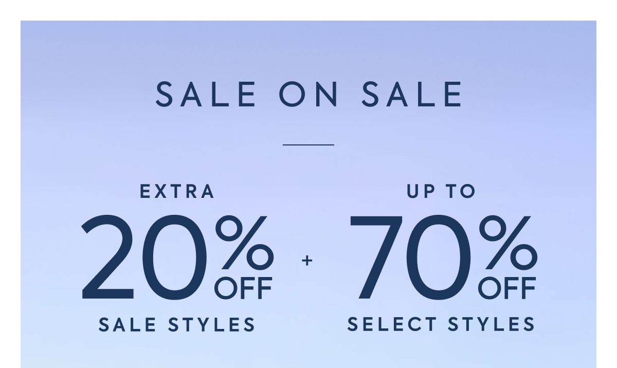 SALE ON SALE EXTRA 20% OFF SALE STYLES + UP TO 70% OFF SELECT STYLES