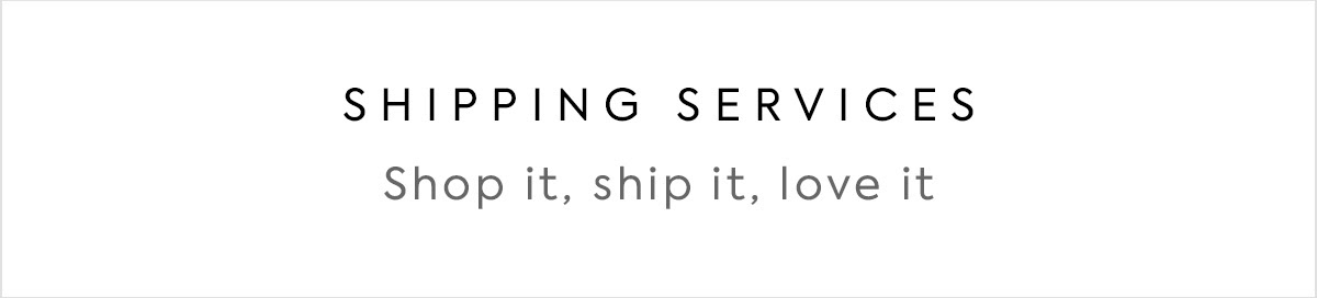 Shipping services - Shop it, ship it, love it