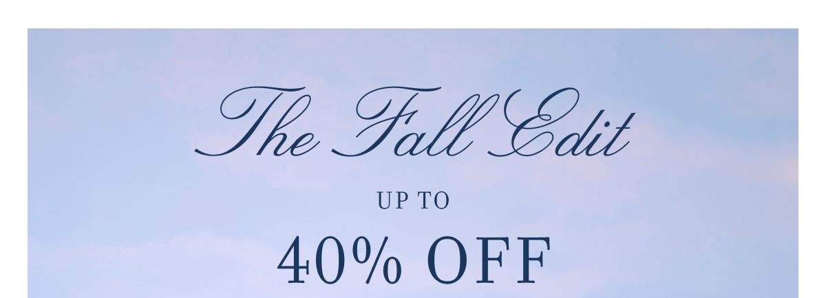 The Fall Edit UP TO 40% OFF