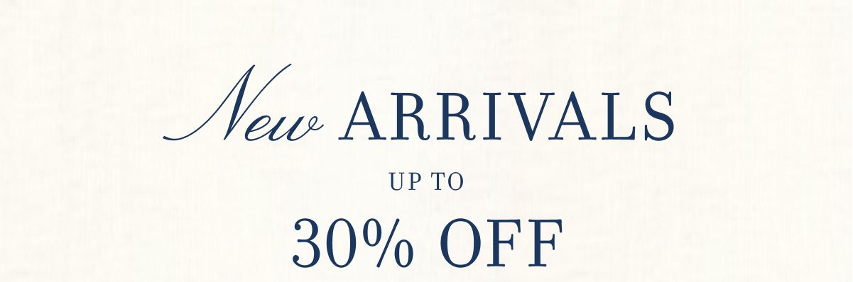 NEW ARRIVALS UP TO 30% OFF