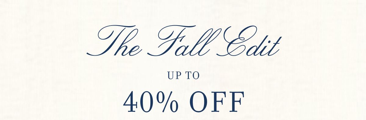 THE FALL EDIT - UP TO 40% OFF