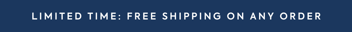 LIMITED TIME: FREE SHIPPING ON ANY ORDER