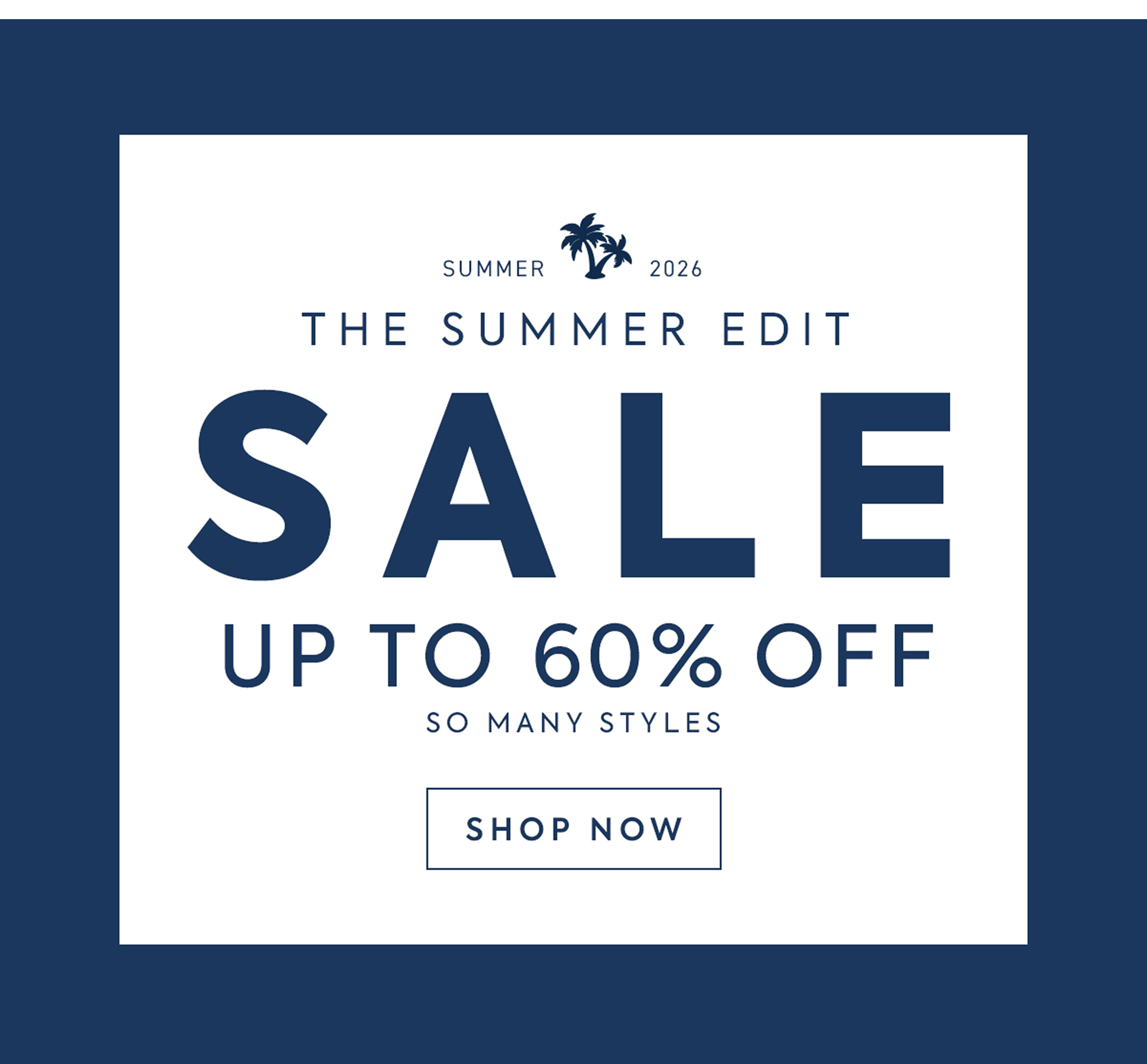 THE SUMMER EDIT SALE UP TO 60% OFF SO MANY STYLES