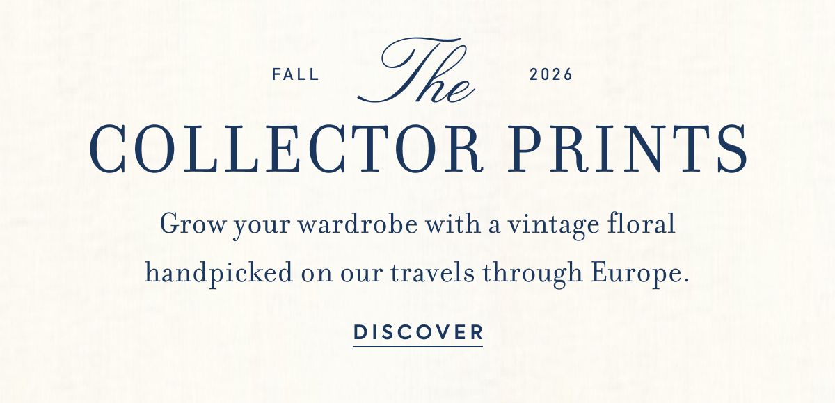 Fall 2026 The Collector Prints Grow your wardrobe with a vintage floral handpicked on our travels through Europe.