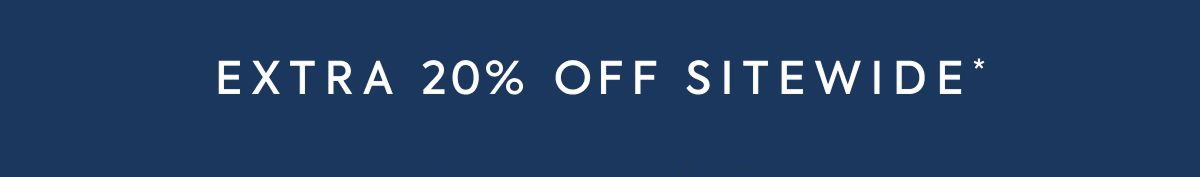 EXTRA 20% OFF SITEWIDE* (Plus, Free Shipping)