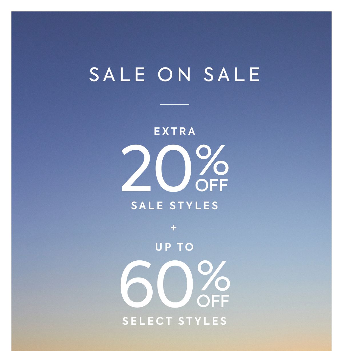 SALE ON SALE - EXTRA - 20% OFF - SALE STYLES - + - UP TO - 60% OFF - SELECT STYLES
