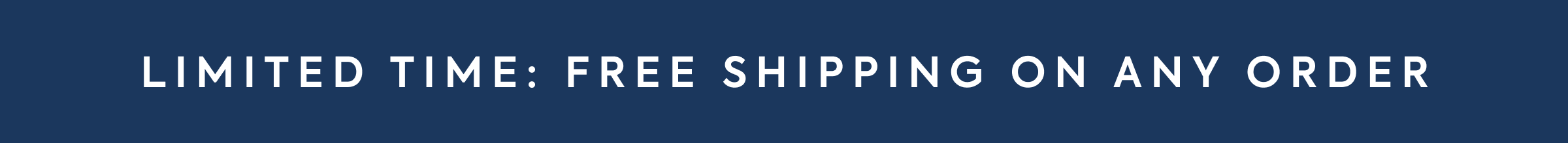LIMITED TIME: FREE SHIPPING ON ANY ORDER