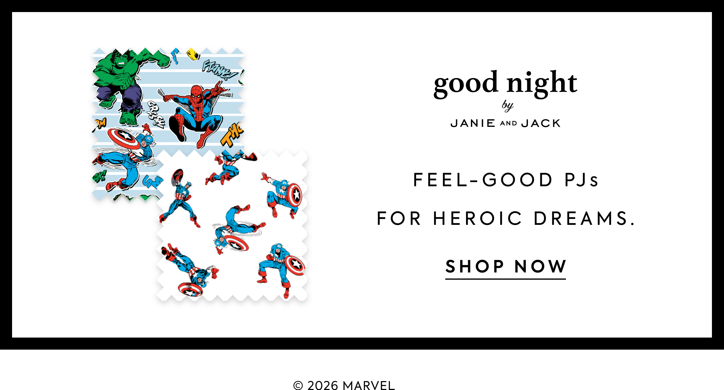 good night - by - JANIE AND JACK - FEEL–GOOD PJs FOR HEROIC DREAMS. - SHOP NOW - © 2026 MARVEL