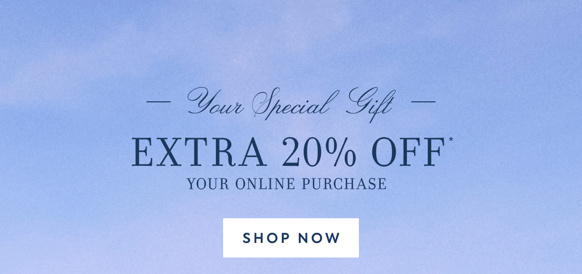 Your Special Gift EXTRA 20% OFF YOUR ONLINE PURCHASE