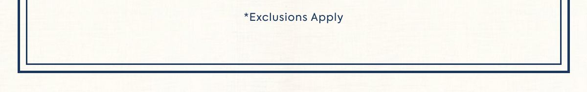 *Exclusions Apply