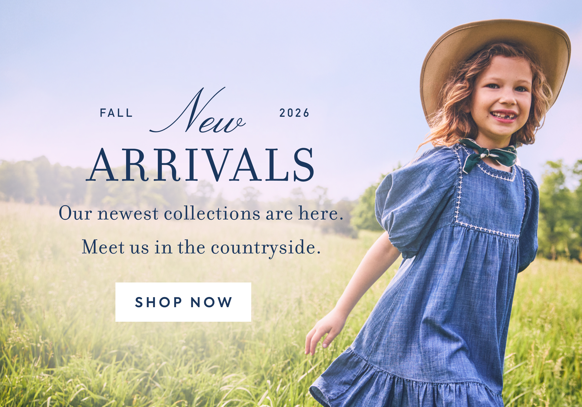 FALL - New - 2026 - ARRIVALS - Our newest collections are here. - Meet us in the countryside. - SHOP NOW