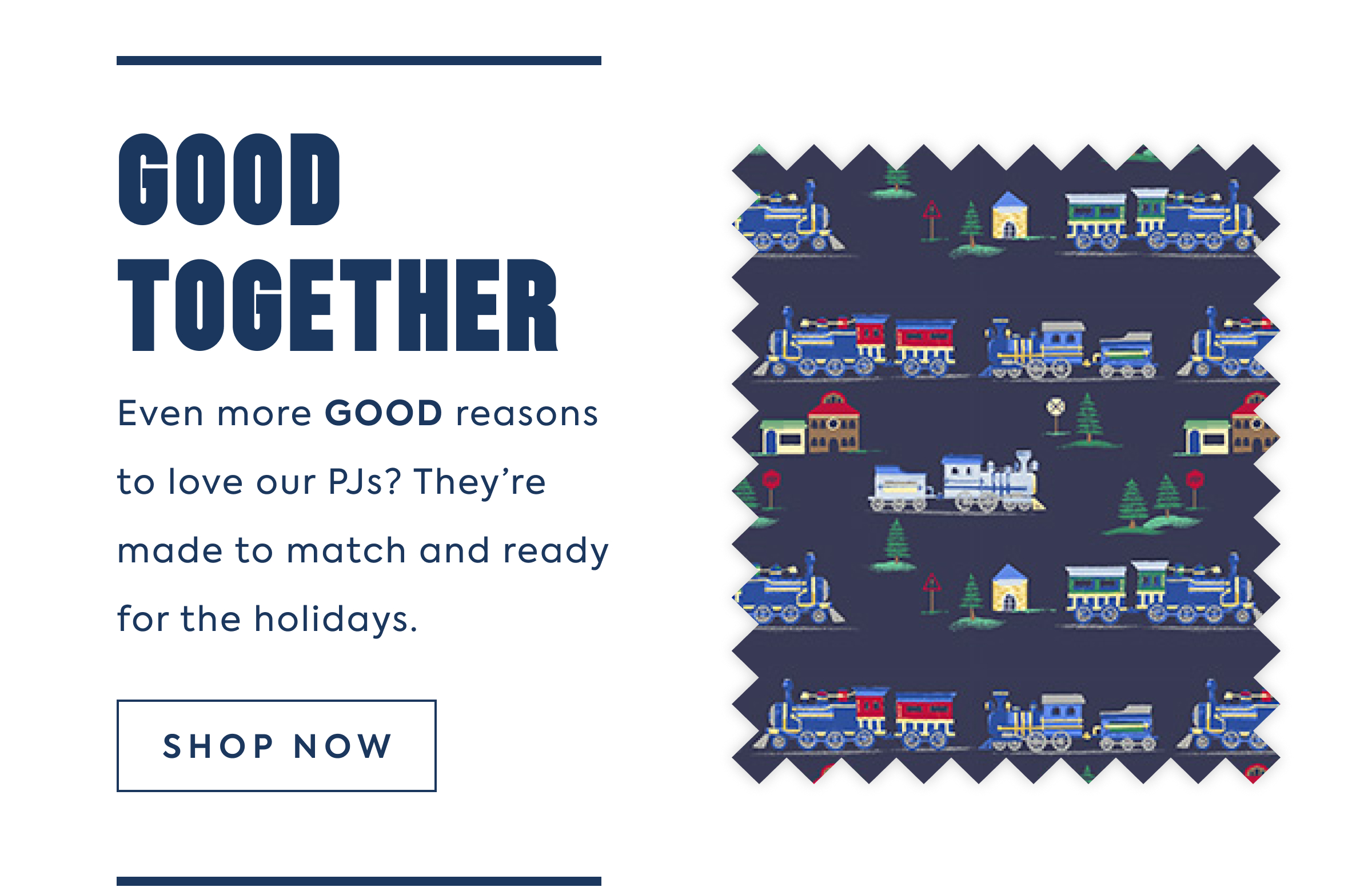 GOOD TOGETHER - Even more GOOD reasons to love our PJs? They're made to match and ready for the holidays. - SHOP NOW