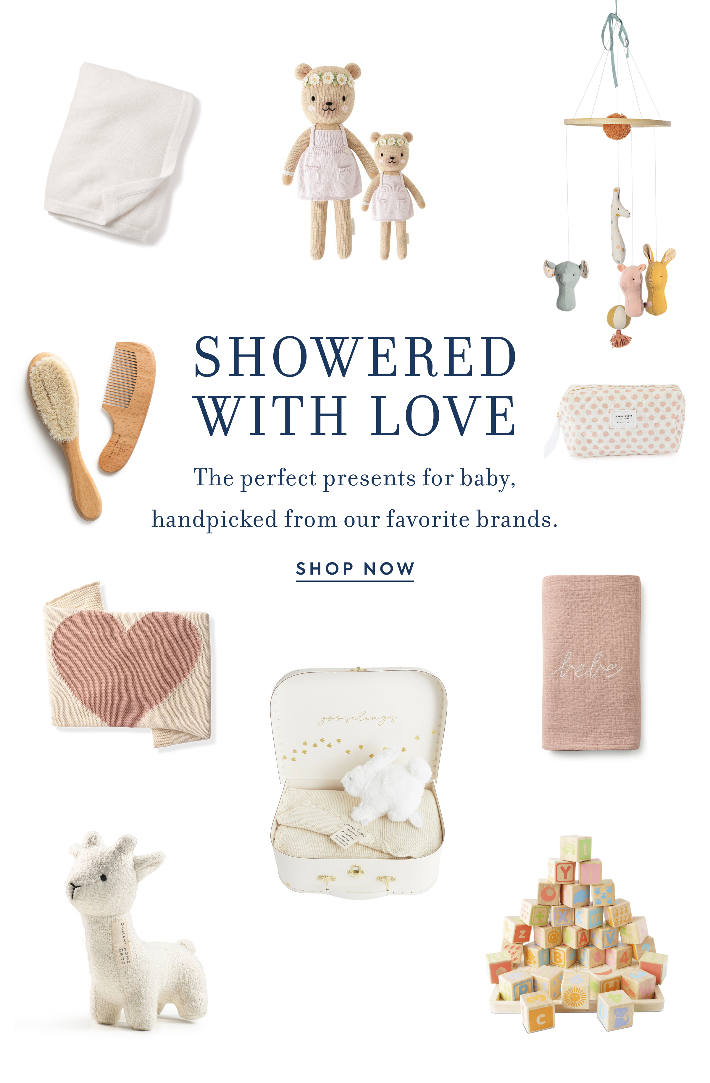 SHOWERED WITH LOVE The perfect presents for baby, handpicked from our favorite brands.