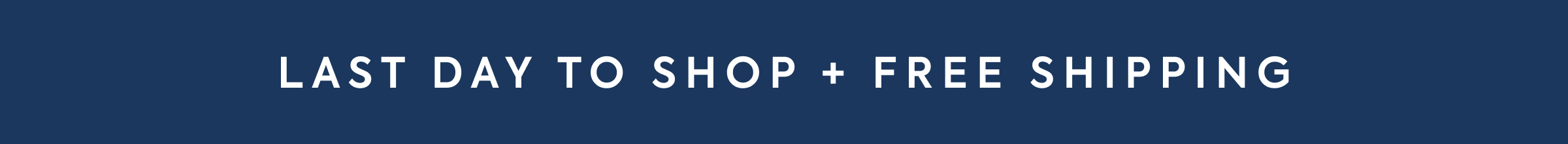 last day to shop + FREE SHIPPING