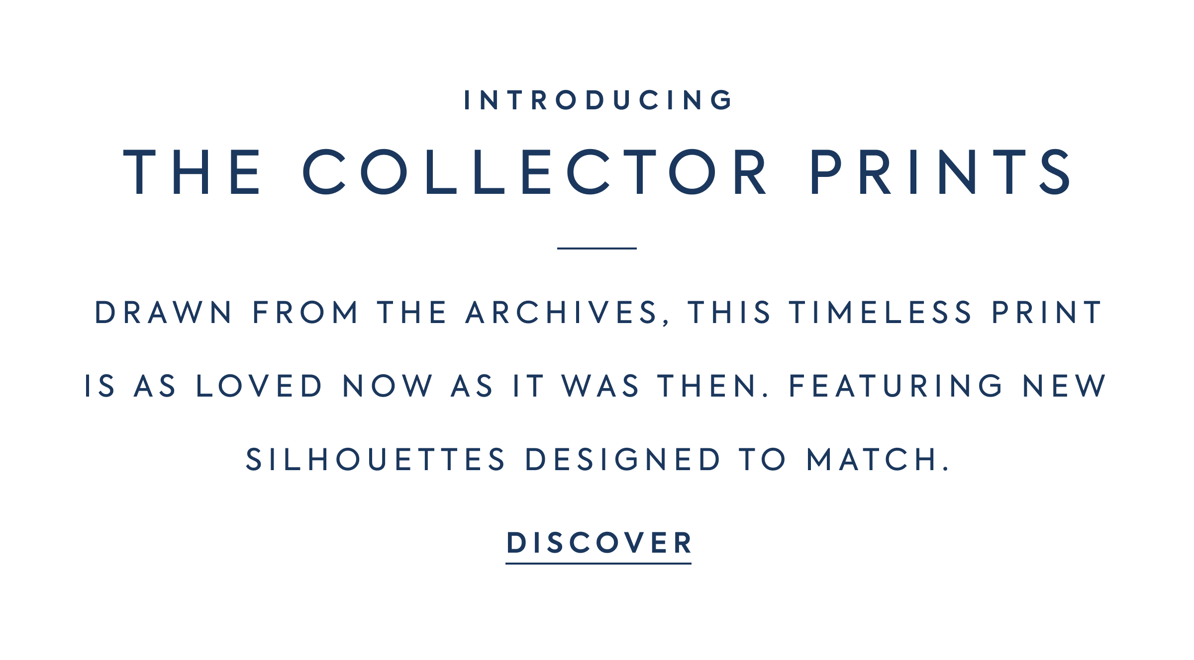 INTRODUCING THE COLLECTOR PRINTS Drawn from the archives, this timeless print is as&nbsp;loved now as it was then.&nbsp;Featuring new silhouettes designed to match.