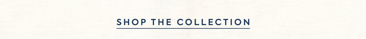 SHOP THE COLLECTION