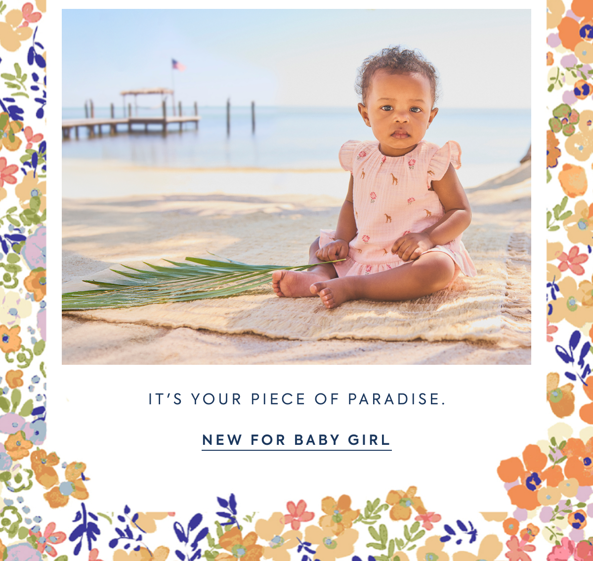 IT'S YOUR PIECE OF PARADISE. NEW FOR BABY GIRL