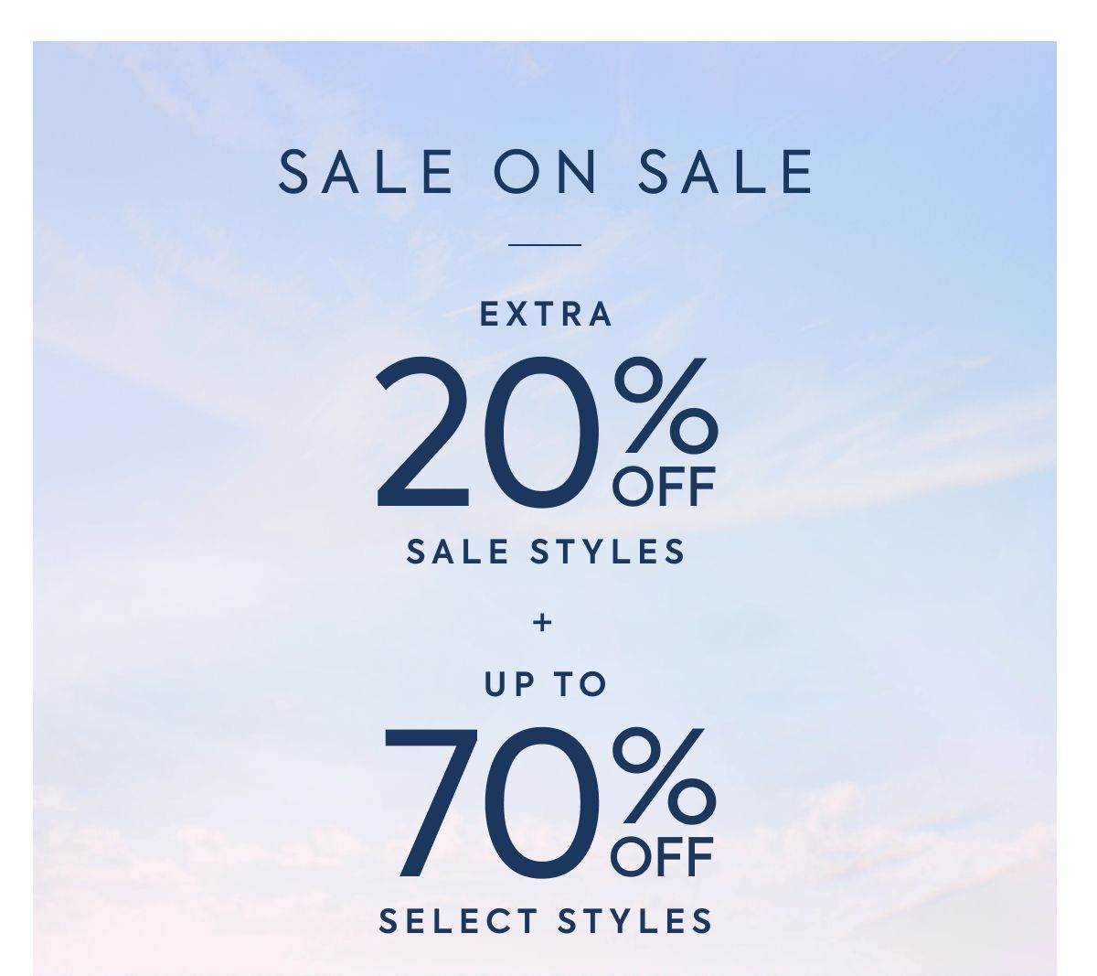 SALE ON SALE EXTRA 20% OFF SALE STYLES + 70% OFF SELECT STYLES
