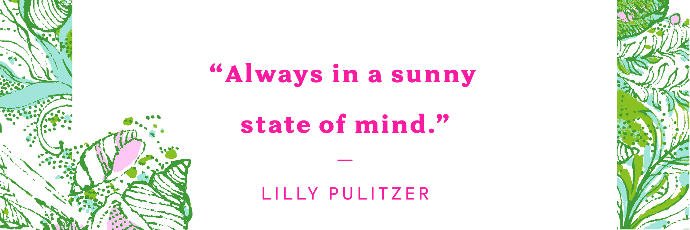 "ALWAYS IN A SUNNY STATE OF MIND" LILLY PULITZER