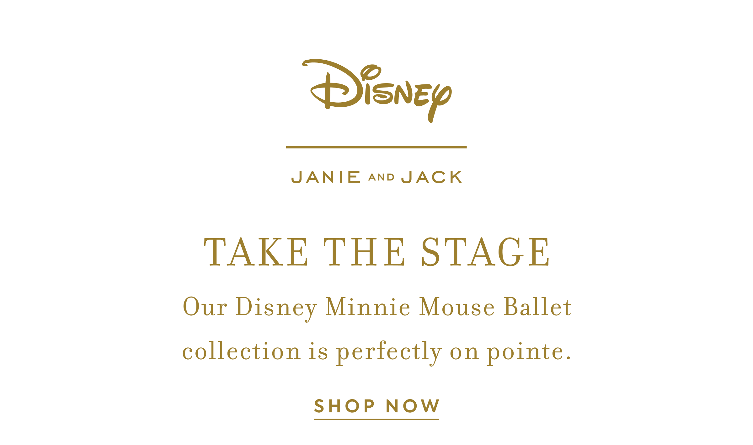 DISNEY JANIE AND JACK TAKE THE STAGE Our Disney Minnie Mouse Ballet collection is perfectly on&nbsp;pointe.
